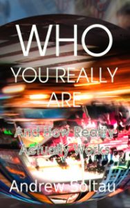 Front cover of the book - Who You Really Are: And How Reality Actaully Works - by Andrew Soltau
